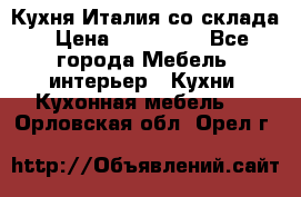 Кухня Италия со склада › Цена ­ 270 000 - Все города Мебель, интерьер » Кухни. Кухонная мебель   . Орловская обл.,Орел г.